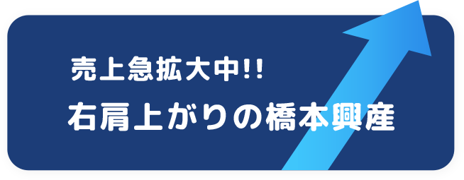 売上急拡大中!!右肩上がりの橋本興産